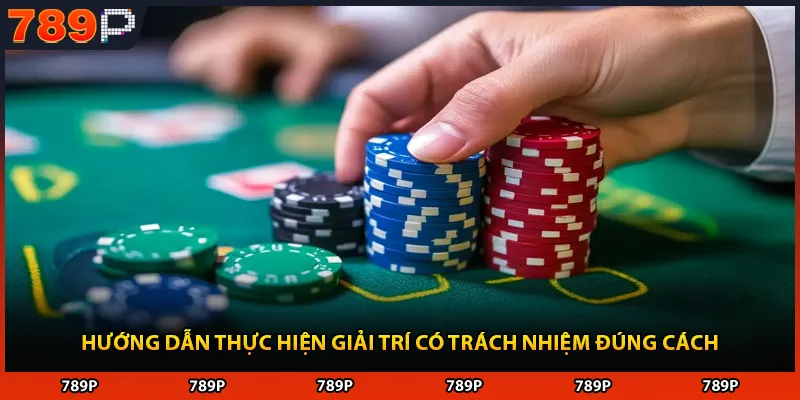 Hướng dẫn thực hiện giải trí có trách nhiệm đúng cách