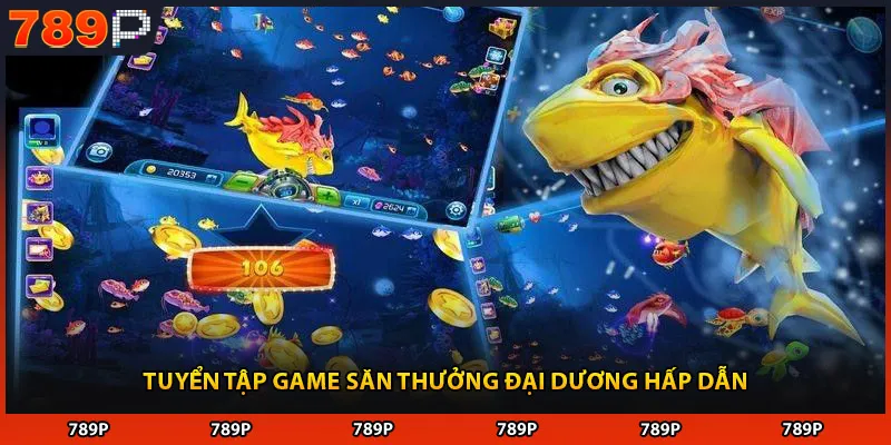 Tuyển tập game săn thưởng đại dương hấp dẫn